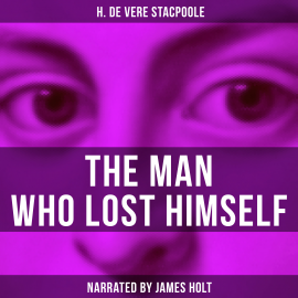 Hörbuch The Man Who Lost Himself  - Autor H. De Vere Stacpoole   - gelesen von James Holt