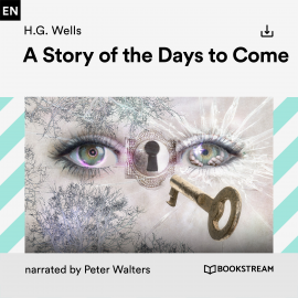 Hörbuch A Story of the Days to Come  - Autor H. G. Wells   - gelesen von Peter Walters