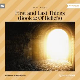 Hörbuch First and Last Things - Book 2: Of Beliefs (Unabridged)  - Autor H. G. Wells   - gelesen von Ben Hynes