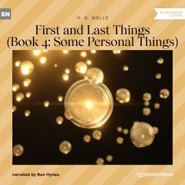 Hörbuch First and Last Things - Book 4: Some Personal Things (Unabridged)  - Autor H. G. Wells   - gelesen von Ben Hynes
