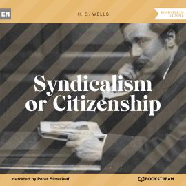 Hörbuch Syndicalism or Citizenship (Unabridged)  - Autor H. G. Wells   - gelesen von Peter Silverleaf