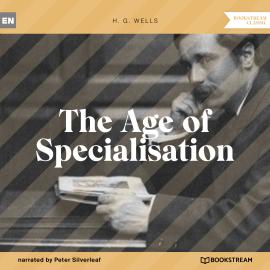 Hörbuch The Age of Specialisation (Unabridged)  - Autor H. G. Wells   - gelesen von Peter Silverleaf