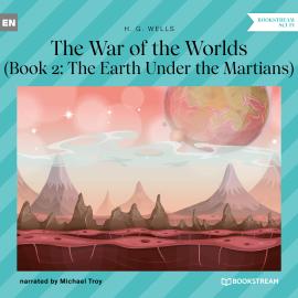 Hörbuch The Earth Under the Martians - The War of the Worlds, Book 2 (Unabridged)  - Autor H. G. Wells   - gelesen von Michael Troy