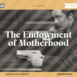 Hörbuch The Endowment of Motherhood (Unabridged)  - Autor H. G. Wells   - gelesen von Peter Silverleaf