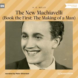 Hörbuch The New Machiavelli - Book the First: The Making of a Man (Unabridged)  - Autor H. G. Wells   - gelesen von Peter Silverleaf