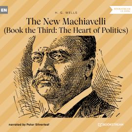 Hörbuch The New Machiavelli - Book the Third: The Heart of Politics (Unabridged)  - Autor H. G. Wells   - gelesen von Peter Silverleaf