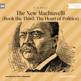 The New Machiavelli - Book the Third: The Heart of Politics (Unabridged)
