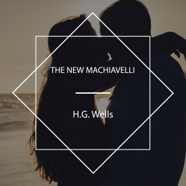 Hörbuch The New Machiavelli  - Autor H. G. Wells   - gelesen von Mark MacNamara