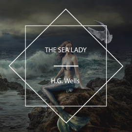 Hörbuch The Sea Lady  - Autor H. G. Wells   - gelesen von Mark MacNamara