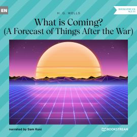 Hörbuch What is Coming? - A Forecast of Things After the War (Unabridged)  - Autor H. G. Wells   - gelesen von Sam Kusi