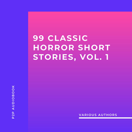 Hörbuch 99 Classic Horror Short Stories, Vol. 1 - Works by Edgar Allan Poe, H.P. Lovecraft, Arthur Conan Doyle and many more! (Unabridge  - Autor H.P. Lovecraft, Edgar Allan Poe, Arthur Conan Doyle, Algernon Blackwood, Ambrose Bierce, Hume Nisbet, Charles Dickens, Gertrude Atherton   - gelesen von A. Maher