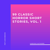 99 Classic Horror Short Stories, Vol. 1 - Works by Edgar Allan Poe, H.P. Lovecraft, Arthur Conan Doyle and many more! (Unabridge