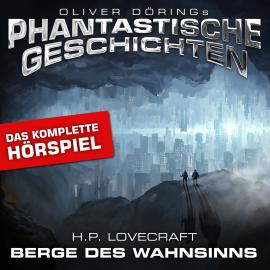 Hörbuch Phantastische Geschichten, Berge des Wahnsinns - Das komplette Hörspiel  - Autor H.P. Lovecraft, Oliver Döring   - gelesen von Schauspielergruppe