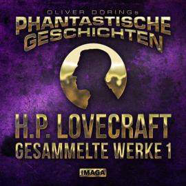 Hörbuch Phantastische Geschichten, H.P. Lovecraft - Gesammelte Werke 1  - Autor H.P. Lovecraft, Oliver Döring   - gelesen von Schauspielergruppe