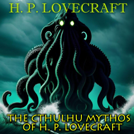 Hörbuch The Cthulhu Mythos of H. P. Lovecraft  - Autor H. P. Lovecraft   - gelesen von Schauspielergruppe