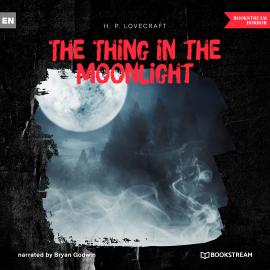 Hörbuch The Thing in the Moonlight (Unabridged)  - Autor H. P. Lovecraft   - gelesen von Bryan Godwin