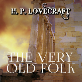 Hörbuch The Very Old Folk  - Autor H. P. Lovecraft   - gelesen von Peter Coates