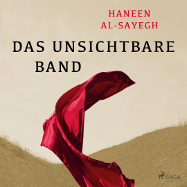 Hörbuch Das unsichtbare Band  - Autor Haneen Al-Sayegh   - gelesen von Alexandra Sagurna