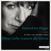 Hörbuch Ohne Liebe trauern die Sterne - Bilder aus meinem Leben  - Autor Hannelore Hoger   - gelesen von Hannelore Hoger