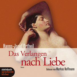 Hörbuch Das Verlangen nach Liebe  - Autor Hanns-Josef Ortheil   - gelesen von Markus Hoffmann