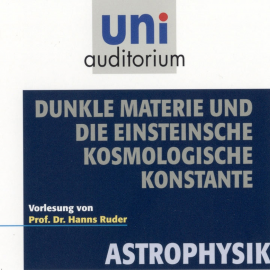 Hörbuch Astrophysik: Dunkle Materie und die Einsteinsche kosmologische Konstante  - Autor Hanns Ruder   - gelesen von Hanns Ruder