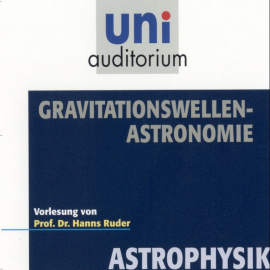 Hörbuch Astrophysik: Gravitationswellen-Astronomie  - Autor Hanns Ruder   - gelesen von Hanns Ruder