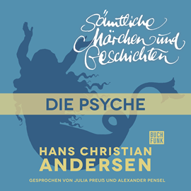 Hörbuch H. C. Andersen: Sämtliche Märchen und Geschichten: Die Psyche  - Autor Hans Christian Andersen   - gelesen von Schauspielergruppe