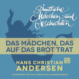 Hörbuch H. C. Andersen: Sämtliche Märchen und Geschichten: Das Mädchen, das auf das Brot trat  - Autor Hans Christian Andersen   - gelesen von Schauspielergruppe