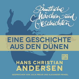 Hörbuch H. C. Andersen: Sämtliche Märchen und Geschichten: Eine Geschichte aus den Dünen  - Autor Hans Christian Andersen   - gelesen von Schauspielergruppe