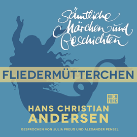Hörbuch H. C. Andersen: Sämtliche Märchen und Geschichten: Fliedermütterchen  - Autor Hans Christian Andersen   - gelesen von Schauspielergruppe
