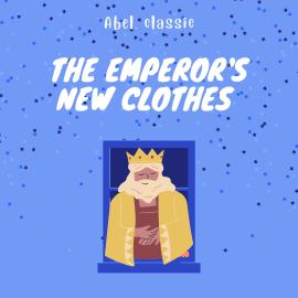 Hörbuch The Emperor's New Clothes - Abel Classics: fairytales and fables  - Autor Hans Christian Andersen   - gelesen von Abel Studios