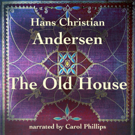 Hörbuch The Old House  - Autor Hans Christian Andersen   - gelesen von Carol Phillips