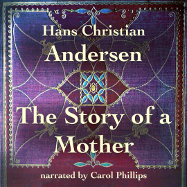 Hörbuch The Story of a Mother  - Autor Hans Christian Andersen   - gelesen von Carol Phillips