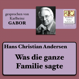 Hörbuch Was die ganze Familie sagte  - Autor Hans Christian Andersen   - gelesen von Karlheinz Gabor