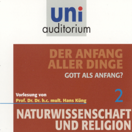 Hörbuch Naturwissenschaft und Religion 02: Der Anfang aller Dinge  - Autor Hans Küng   - gelesen von Hans Küng