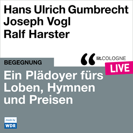 Hörbuch Ein Plädoyer fürs Loben, Hymnen und Preisen - lit.COLOGNE live (Ungekürzt)  - Autor Hans Ulrich Gumbrecht, Joseph Vogl   - gelesen von Schauspielergruppe