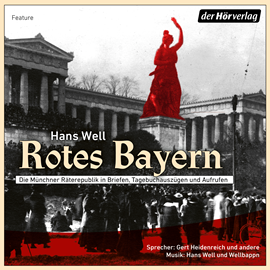 Hörbuch Rotes Bayern - Die Münchner Revolution 1918 und die Räterepubliken 1919.  - Autor Hans Well.   - gelesen von Schauspielergruppe