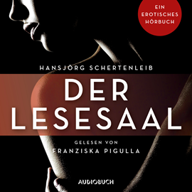 Hörbuch Der Lesesaal - Erotische Erzaehlungen (Ein erotisches Hoerbuch 2)  - Autor Hansjörg Schertenleib   - gelesen von Franziska Pigulla