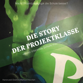 Die Story der Projektklasse - "Wenn Interesse Schule macht" - Macht Projektpädagogik die Schule besser? (ungekürzt)