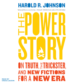 Hörbuch The Power of Story - On Truth, the Trickster, and New Fictions for a New Era (Unabridged)  - Autor Harold R Johnson   - gelesen von Craig Lauzon