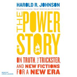 Hörbuch The Power of Story - On Truth, the Trickster, and New Fictions for a New Era (Unabridged)  - Autor Harold R Johnson   - gelesen von Craig Lauzon