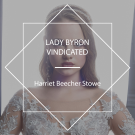 Hörbuch Lady Byron Vindicated  - Autor Harriet Beecher Stowe   - gelesen von Michele Fry