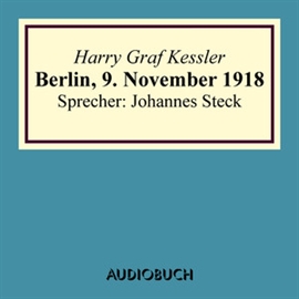 Hörbuch Berlin, 9. November 1918  - Autor Harry Graf Kessler   - gelesen von Johannes Steck