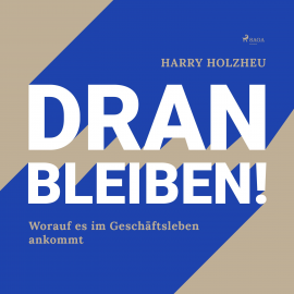 Hörbuch Dran bleiben! - Worauf es im Geschäftsleben ankommt (Ungekürzt)  - Autor Harry Holzheu   - gelesen von Felix Von Frantzius