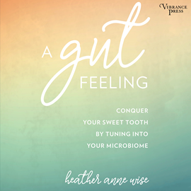 Hörbuch A Gut Feeling - Conquer Your Sweet Tooth by Tuning Into Your Microbiome (Unabridged)  - Autor Heather Anne Wise   - gelesen von Rachel Fulginiti