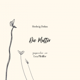 Hörbuch Hedwig Dohm: Die Mütter  - Autor Hedwig Dohm   - gelesen von Lea Pfeiffer