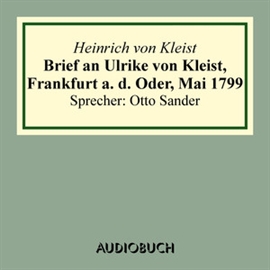 Hörbuch Brief an Ulrike von Kleist, Frankfurt a. d. Oder, Mai 1799  - Autor Heinrich von Kleist   - gelesen von Otto Sander