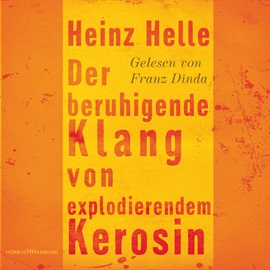 Hörbuch Der beruhigende Klang von explodierendem Kerosin  - Autor Heinz Helle   - gelesen von Franz Dinda