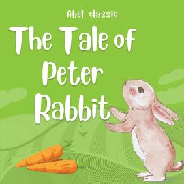 Hörbuch The Tale of Peter Rabbit - Abel Classics: fairytales and fables  - Autor Helen Beatrix Potter   - gelesen von Nikkie Delgado