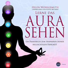 Hörbuch Lerne das Aurasehen - Ein Praxisbuch zum Trainieren deiner hellsichtigen Fähigkeit (ungekürzt)  - Autor Helen Wohlgemuth   - gelesen von Fanny Bechert